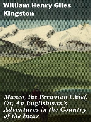 cover image of Manco, the Peruvian Chief. Or, an Englishman's Adventures in the Country of the Incas